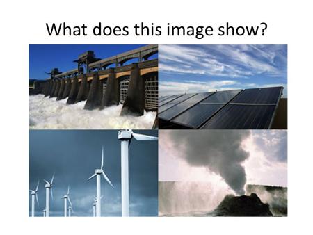 What does this image show?. Science and Technology The energy debate: Could our future be renewable?