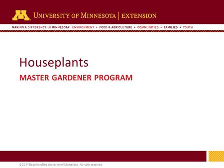 1 © 2011 Regents of the University of Minnesota. All rights reserved. 11 Houseplants MASTER GARDENER PROGRAM.
