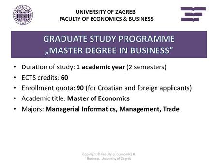 Duration of study: 1 academic year (2 semesters) ECTS credits: 60 Enrollment quota: 90 (for Croatian and foreign applicants) Academic title: Master of.