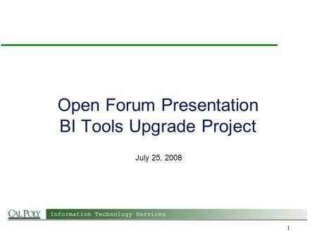 1 Open Forum Presentation BI Tools Upgrade Project July 25, 2008.