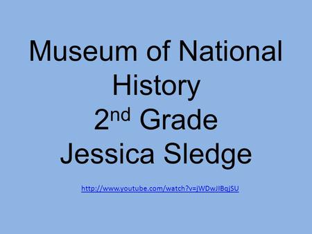 Museum of National History 2 nd Grade Jessica Sledge
