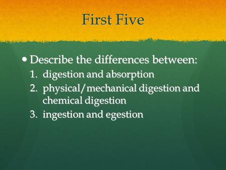 First Five Describe the differences between: digestion and absorption