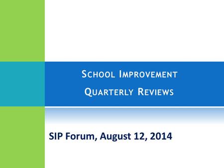 S CHOOL I MPROVEMENT Q UARTERLY R EVIEWS SIP Forum, August 12, 2014.
