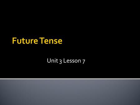 Unit 3 Lesson 7. Students will:  Write verbs in the future tense.