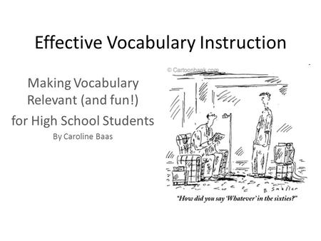 Effective Vocabulary Instruction Making Vocabulary Relevant (and fun!) for High School Students By Caroline Baas.