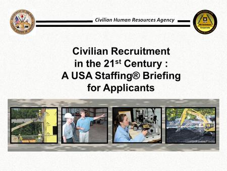Civilian Recruitment in the 21 st Century : A USA Staffing® Briefing for Applicants Civilian Human Resources Agency.
