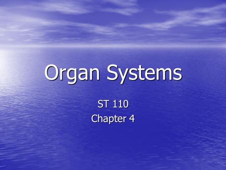 Organ Systems ST 110 Chapter 4. Objectives Describe the various organ systems of the body Describe the various organ systems of the body Describe the.