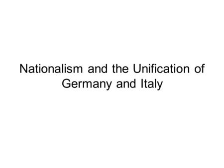 Nationalism and the Unification of Germany and Italy.