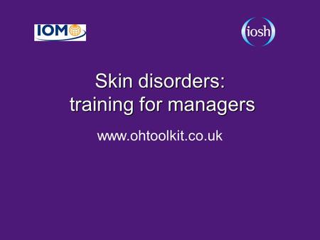Skin disorders: training for managers www.ohtoolkit.co.uk.