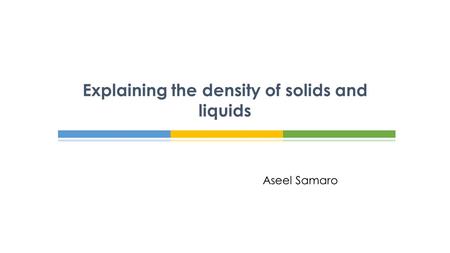 Aseel Samaro Explaining the density of solids and liquids.