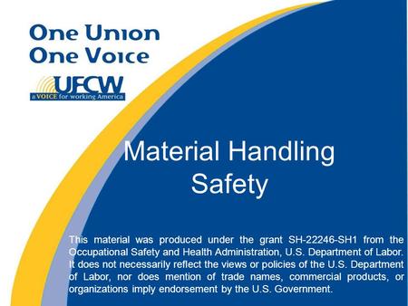 Material Handling Safety This material was produced under the grant SH-22246-SH1 from the Occupational Safety and Health Administration, U.S. Department.