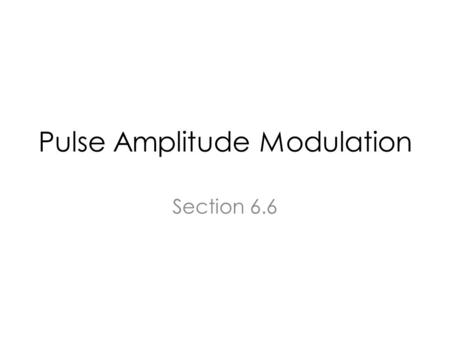 Pulse Amplitude Modulation Section 6.6. DSB/SC-AM Modulation (Review)