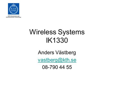 Anders Västberg vastberg@kth.se 08-790 44 55 Wireless Systems IK1330 Anders Västberg vastberg@kth.se 08-790 44 55.