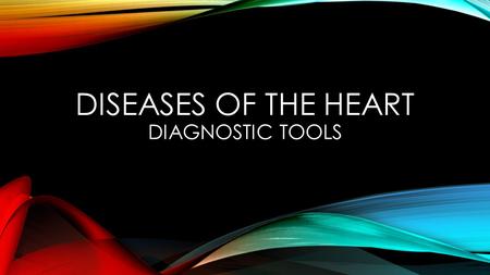 DISEASES OF THE HEART DIAGNOSTIC TOOLS. EKG MRI NUCLEAR IMAGING ANGIOGRAPHY.