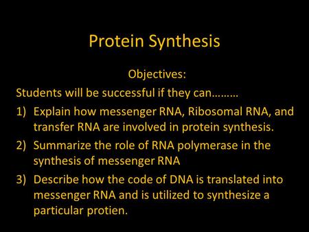 Protein Synthesis Objectives: Students will be successful if they can……… 1)Explain how messenger RNA, Ribosomal RNA, and transfer RNA are involved in protein.
