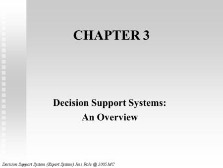 CHAPTER 3 Decision Support Systems: An Overview. Decision Support Systems Decision Support Methodology Technology Components Development.