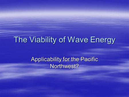 The Viability of Wave Energy Applicability for the Pacific Northwest?