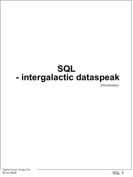 Database Group, Georgia Tech 1 SQL SQL - intergalactic dataspeak [Stonebraker]