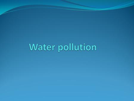 Definition Water pollution is the contamination of any body of water (lakes, groundwater, oceans, etc…)