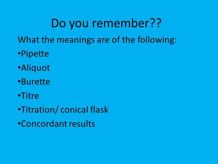 Do you remember?? What the meanings are of the following: Pipette