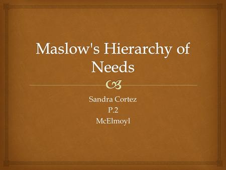 Sandra Cortez P.2McElmoyl.   Abraham Maslow was a pioneer of humanistic psychology who is best known for his creation of Maslow’s hierarchy of need.
