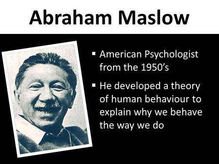 Abraham Maslow American Psychologist from the 1950’s