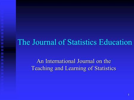 1 The Journal of Statistics Education An International Journal on the Teaching and Learning of Statistics.