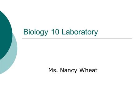 Biology 10 Laboratory Ms. Nancy Wheat. Important Information  Instructor: Ms. Nancy Wheat  Lab book: Biology 10 Laboratory Manual.