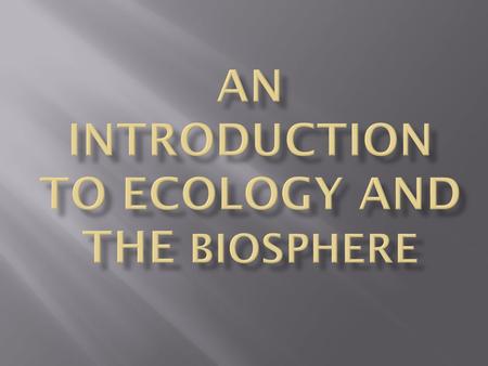  What is ecology?  Study of interactions between organisms and their environment.  The environment includes both biotic and abiotic factors.  Biotic.
