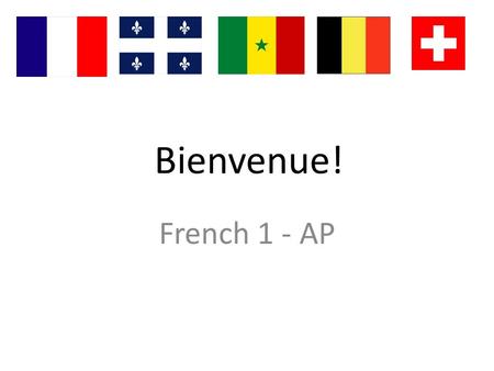 Bienvenue! French 1 - AP. OUR GOALS FOR THE YEAR: French I Increase vocabulary about: Greetings, likes and dislikes, school schedule, caf é foods, leisure.