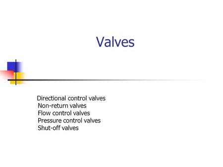 Valves Non-return valves Flow control valves Pressure control valves