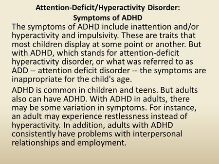 Attention-Deficit/Hyperactivity Disorder: Symptoms of ADHD The symptoms of ADHD include inattention and/or hyperactivity and impulsivity. These are traits.