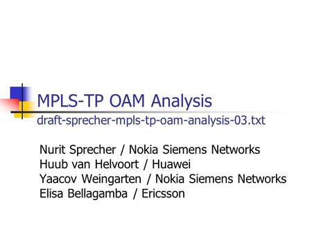 MPLS-TP OAM Analysis draft-sprecher-mpls-tp-oam-analysis-03.txt Nurit Sprecher / Nokia Siemens Networks Huub van Helvoort / Huawei Yaacov Weingarten /