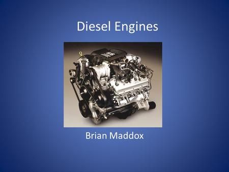 Diesel Engines Brian Maddox. History Invented by Rudolf Diesel Filled for a patent in 1894 First successful run in 1897 Engine proved that fuel could.
