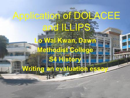 Application of DOLACEE and ILLIPS Lo Wai Kwan, Dawn Methodist College S4 History Writing an evaluation essay.