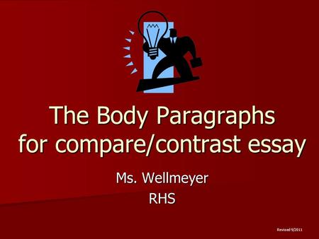 The Body Paragraphs for compare/contrast essay Ms. Wellmeyer RHS Revised 9/2011.