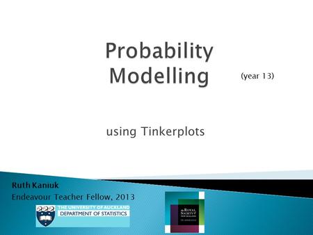 Using Tinkerplots Ruth Kaniuk Endeavour Teacher Fellow, 2013 (year 13)