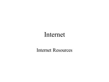 Internet Internet Resources. Internet Also called Inter-connected network Internetworking.