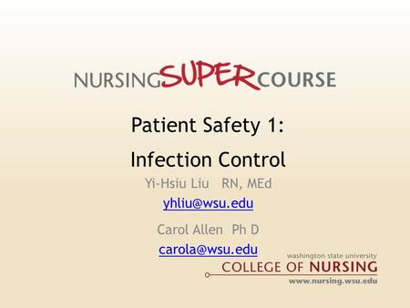 Patient Safety 1: Infection Control Yi-Hsiu Liu RN, MEd Carol Allen Ph D