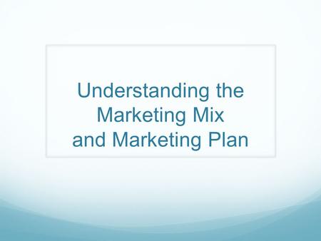 Understanding the Marketing Mix and Marketing Plan.