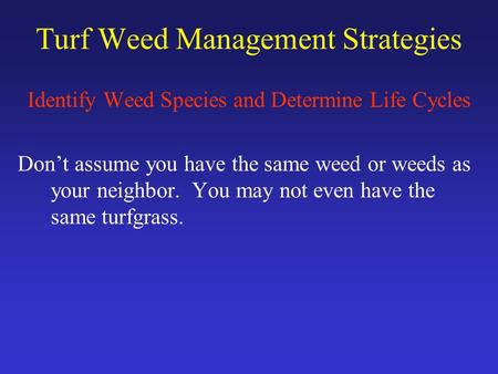 Turf Weed Management Strategies Identify Weed Species and Determine Life Cycles Don’t assume you have the same weed or weeds as your neighbor. You may.