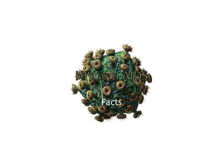 Facts. HIV – Human Immunodeficiency Virus AIDS – Auto Immune Deficiency Syndrome HIV is the name given to a virus HIV affects your immune system (the.