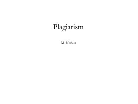Plagiarism M. Kubus. A Fluid Term? OED: to take and use as one's own (the thoughts, writings, or inventions of another person); to copy (literary work.