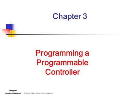 Copyright © 2002 Delmar Thomson Learning Chapter 3 Programming a Programmable Controller.