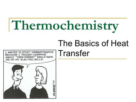 Thermochemistry The Basics of Heat Transfer. The Flow of Energy Thermochemistry - concerned with heat changes that occur during chemical reactions.