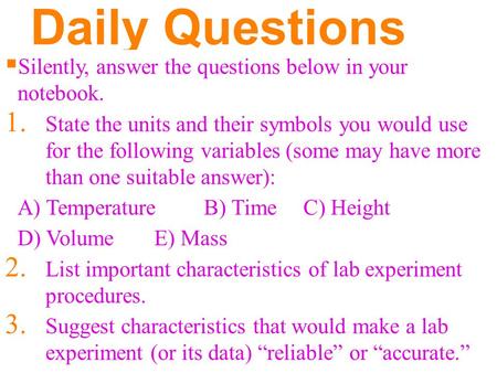 Daily Questions  Silently, answer the questions below in your notebook. 1. State the units and their symbols you would use for the following variables.