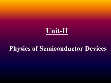 Unit-II Physics of Semiconductor Devices. Formation of PN Junction and working of PN junction. Energy Diagram of PN Diode, I-V Characteristics of PN Junction,
