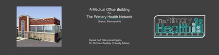A Medical Office Building For The Primary Health Network Daniel Goff I Structural Option Dr. Thomas Boothby l Faculty Advisor Sharon, Pennsylvania Source: