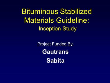 Bituminous Stabilized Materials Guideline: Inception Study Project Funded By: Gautrans Sabita.
