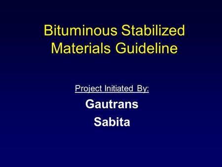 Bituminous Stabilized Materials Guideline Project Initiated By: Gautrans Sabita.